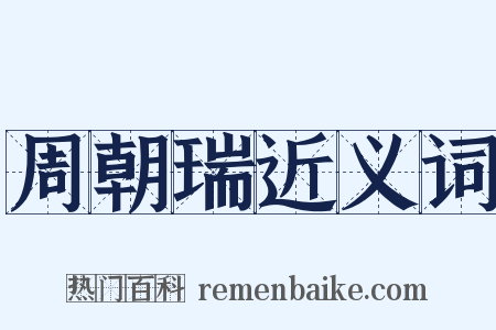 周朝瑞近义词是什么意思的图片